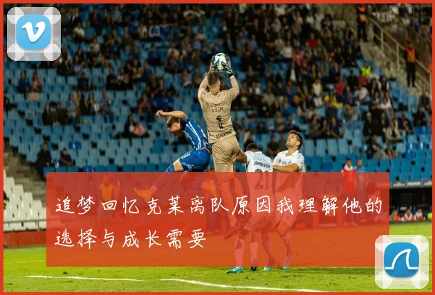 追梦回忆克莱离队原因我理解他的选择与成长需要