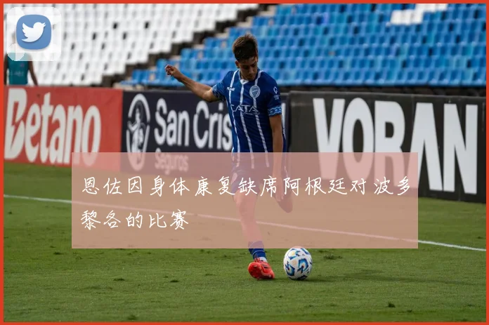 恩佐因身体康复缺席阿根廷对波多黎各的比赛